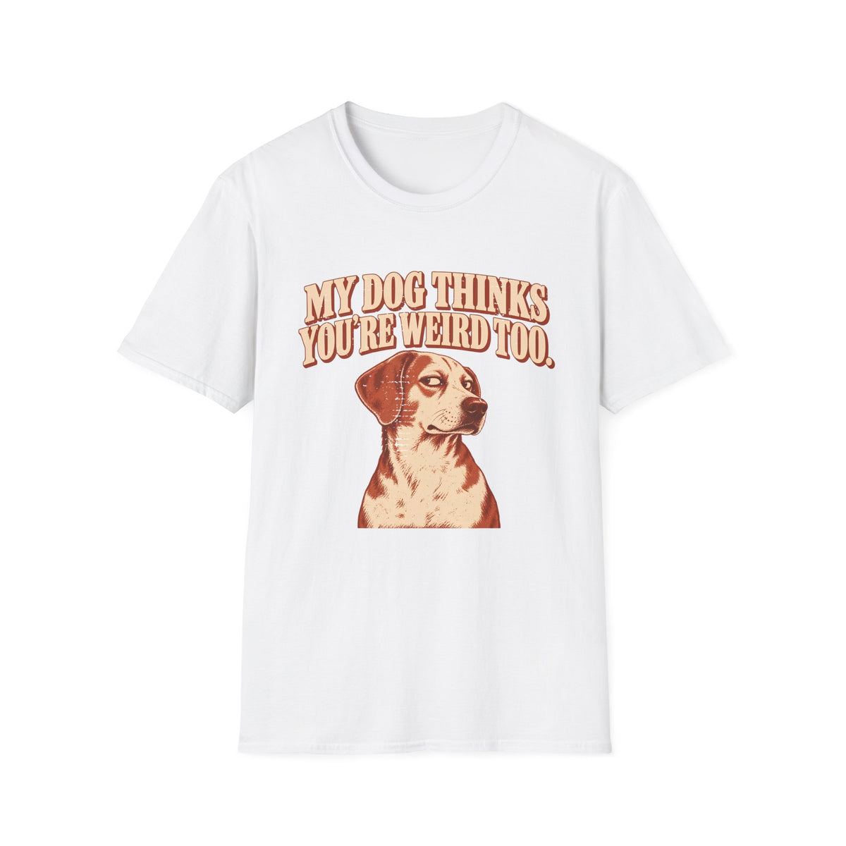 My Dog Thinks You're weird Too T-Shirt