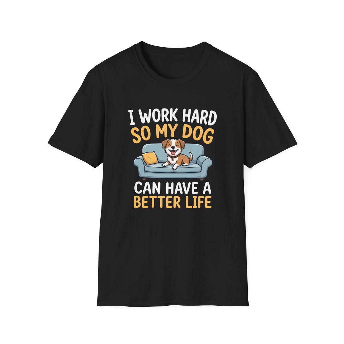 I Work Hard So My Dog Can Have a Better Life T-Shirt