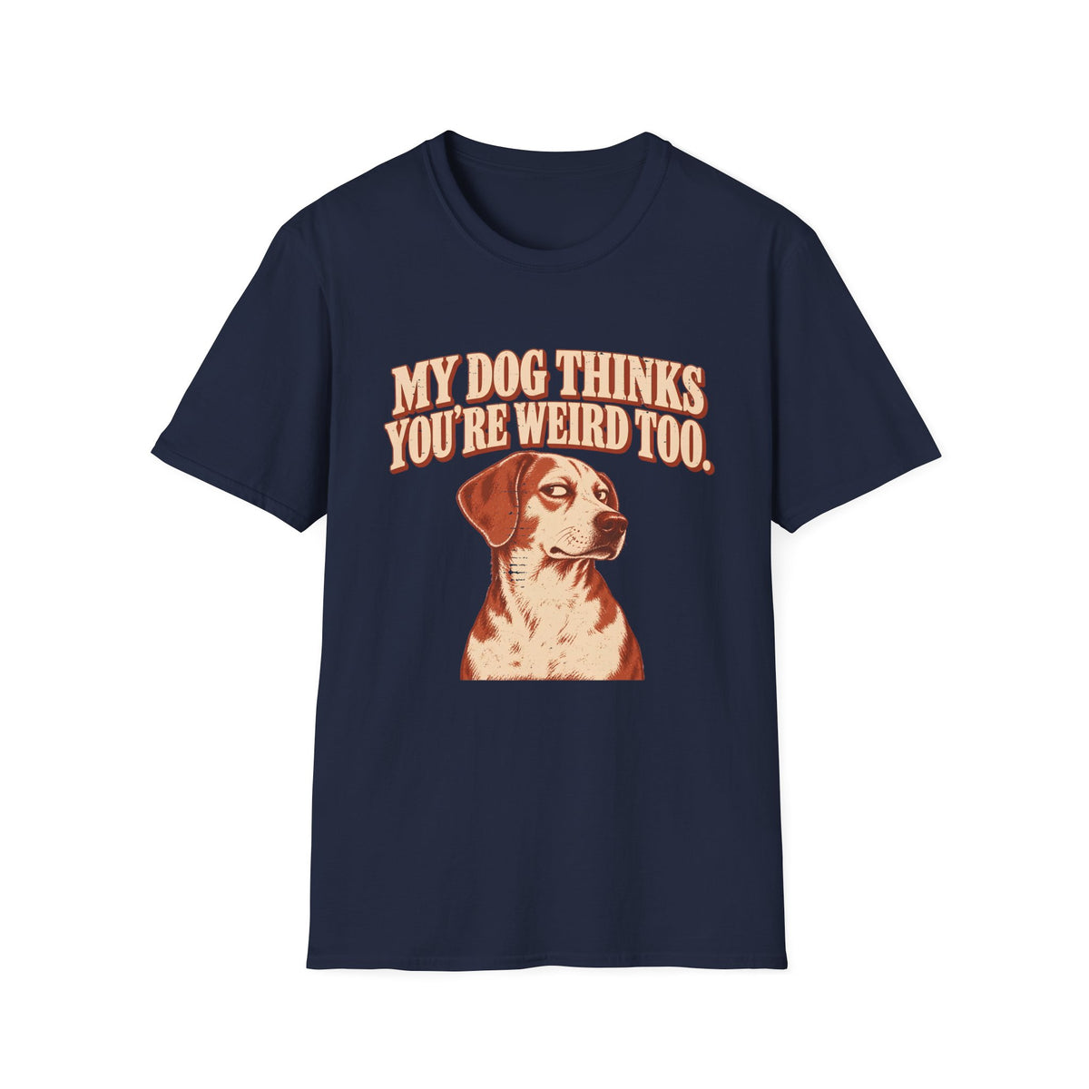 My Dog Thinks You're weird Too T-Shirt