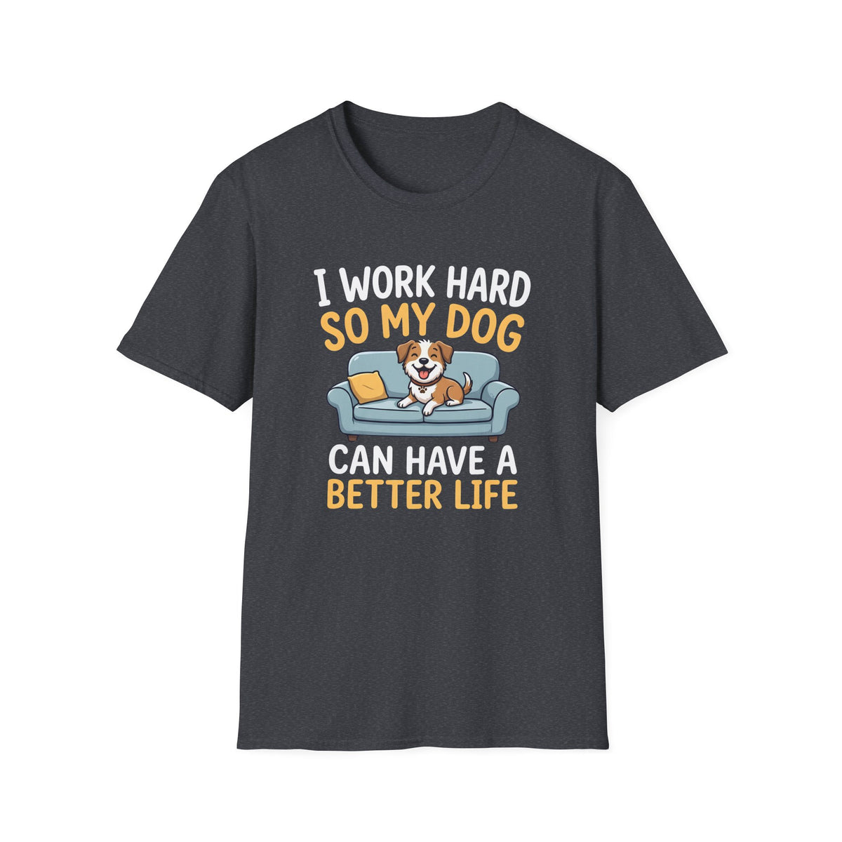 I Work Hard So My Dog Can Have a Better Life T-Shirt