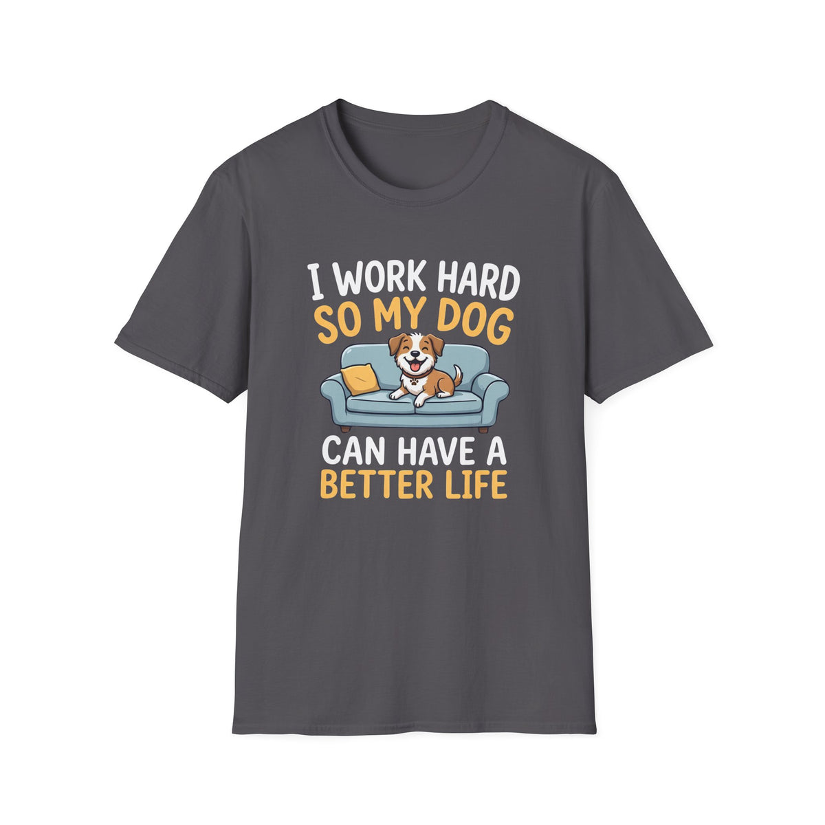 I Work Hard So My Dog Can Have a Better Life T-Shirt