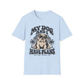 My Dog & I Have Plans that Don't Involve You T-Shirt