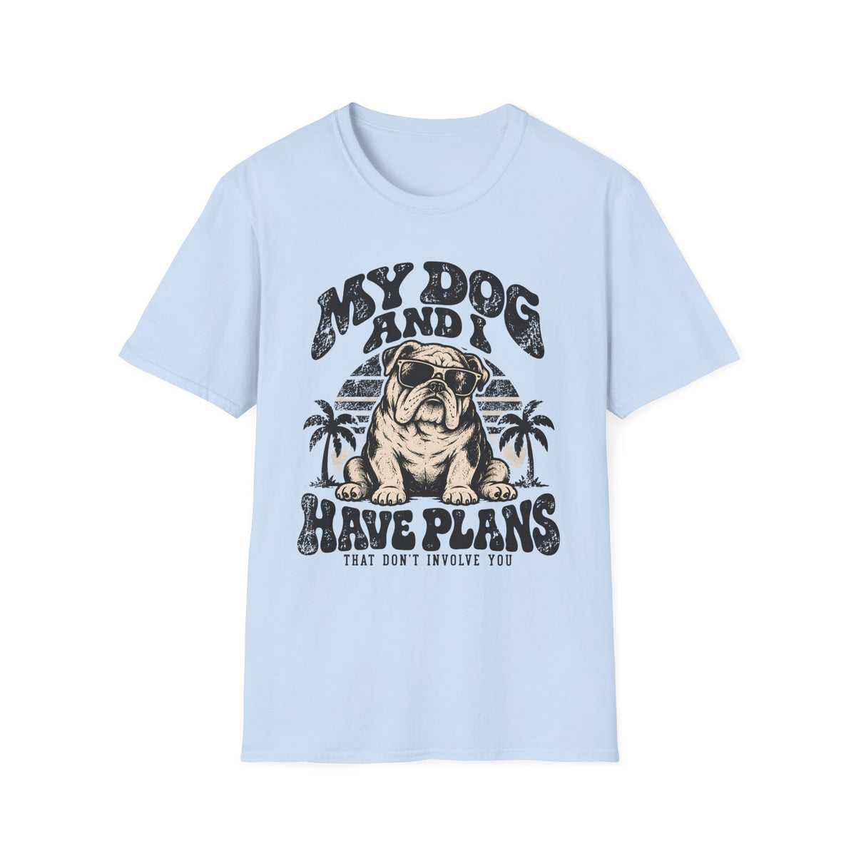 My Dog & I Have Plans that Don't Involve You T-Shirt
