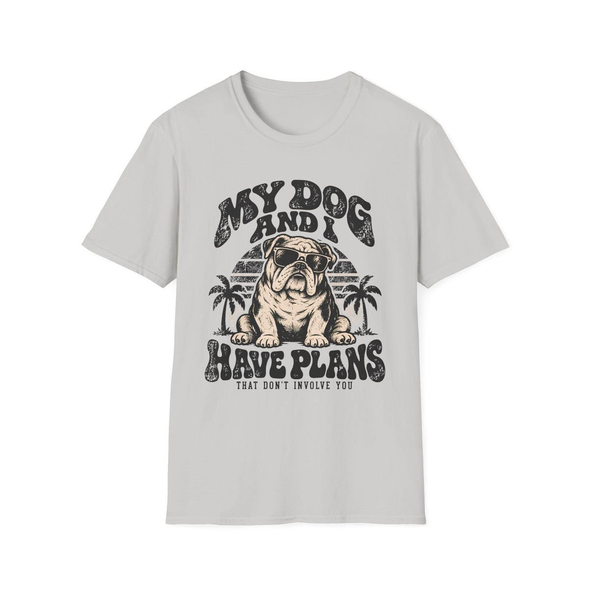 My Dog & I Have Plans that Don't Involve You T-Shirt