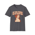 My Dog Thinks You're weird Too T-Shirt