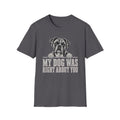 My Dog Was Right About You T-Shirt