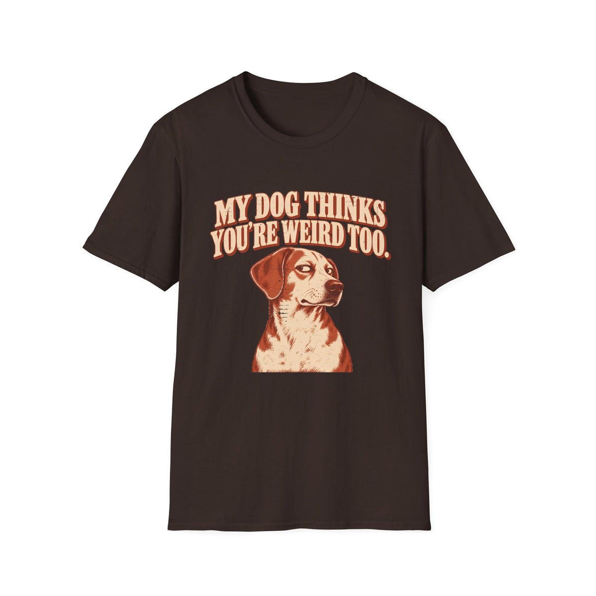 My Dog Thinks You're weird Too T-Shirt